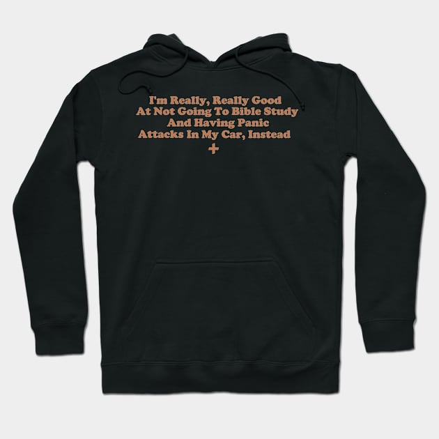 I'm Really, Really Good At Not Going To Bible Study And Having Panic Attacks In My Car Instead Hoodie by depressed.christian